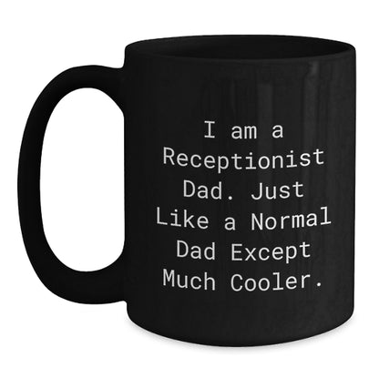 Funny Gifts from Dad for Receptionist Graduation Unique Black Coffee Mugs, I Am A Receptionist Dad. Just Like A Normal Dad Except Much Cooler. - Main