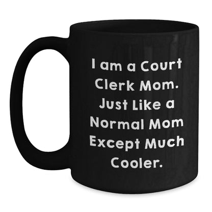 Funny Court Clerk Mom Gifts for Court Clerk Friends and Family, Black Coffee Mug, I Am A Court Clerk Mom Just Like A Normal Mom Except Much Cooler, Unique Graduation Gifts from Mom - Main