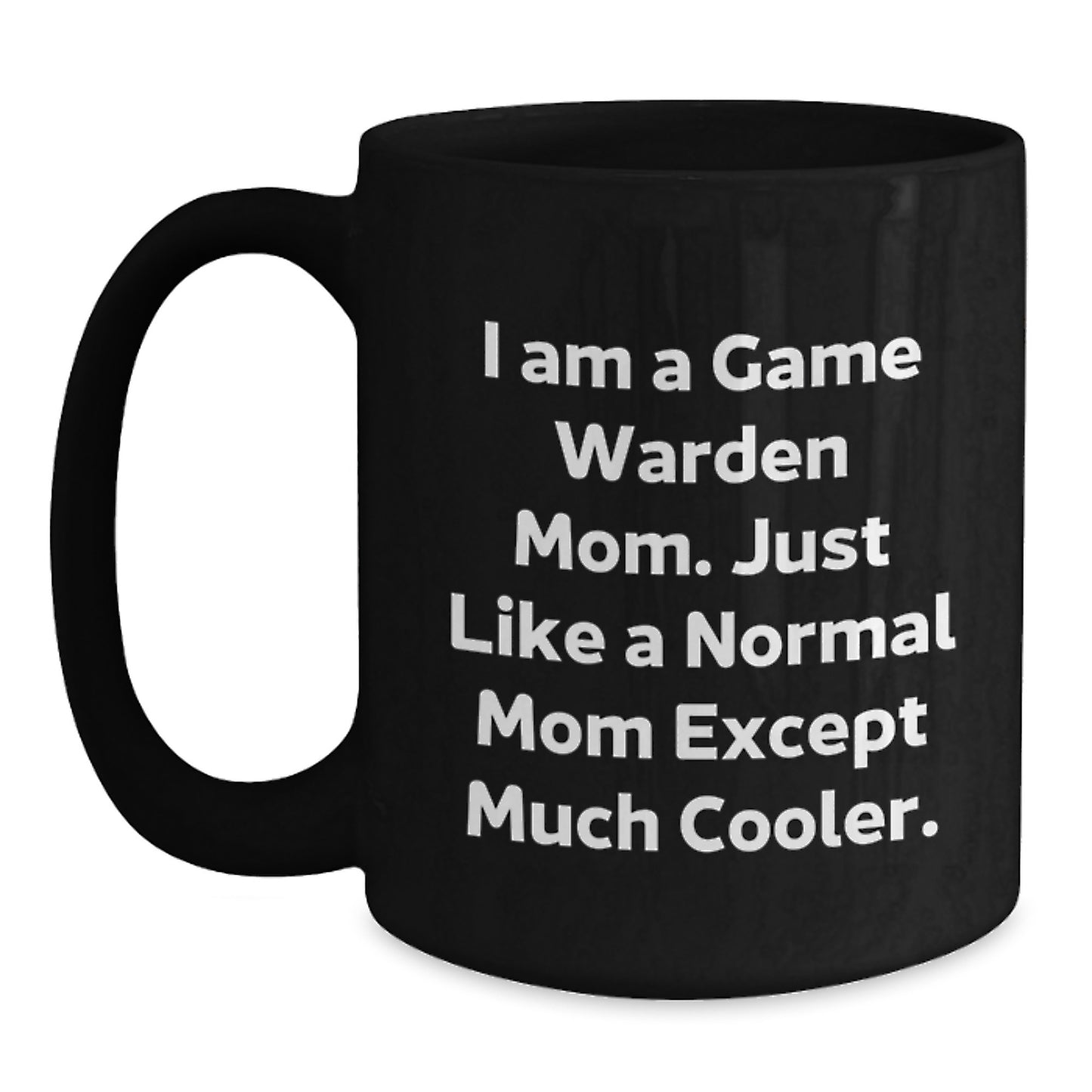 Game Warden Gifts for Men Funny Mom Coffee Mug, I Am A Game Warden Mom Except Much Cooler, Black Coffee Mug for Game Wardens, Gifts for Game Warden Moms - Main