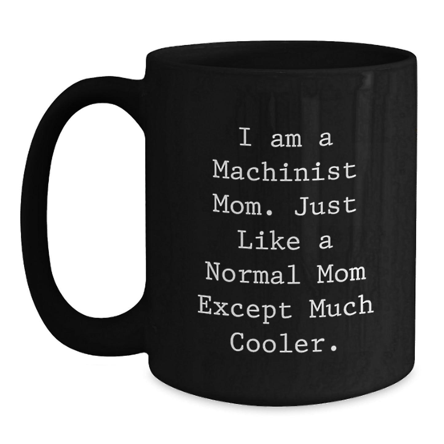 Coffee Mug Companion – I Am A Machinist Mom. Much Cooler Birthday Gift - Main
