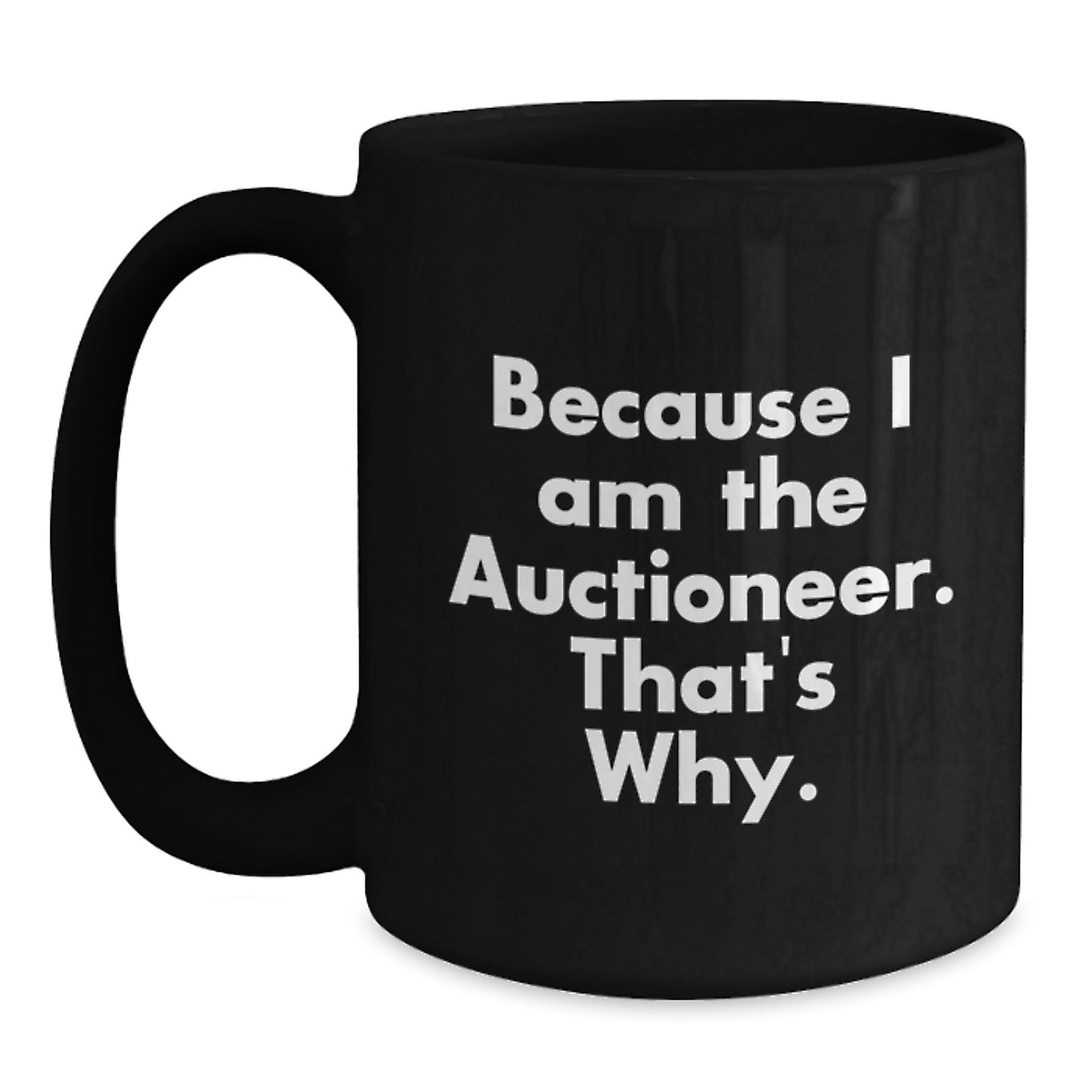 Auctioneer Humor Black Coffee Mug Gifts from Family, Unique Graduation Gifts for Auctioneer Friends, Funny Quote Because I Am The Auctioneer. That's Why. - Main