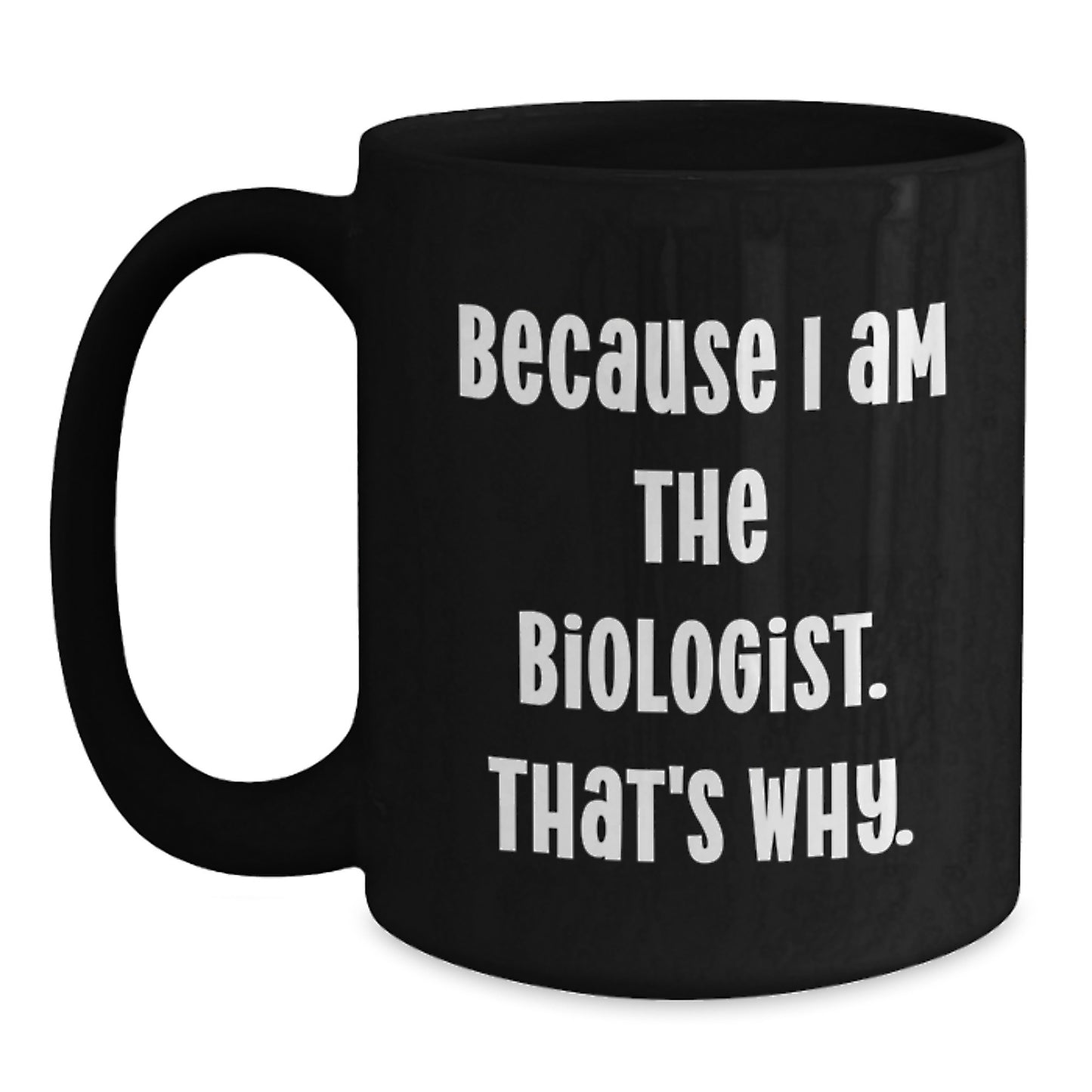 Biologist Gift For Him - 'Because I Am The Biologist. That's Why.' - Main