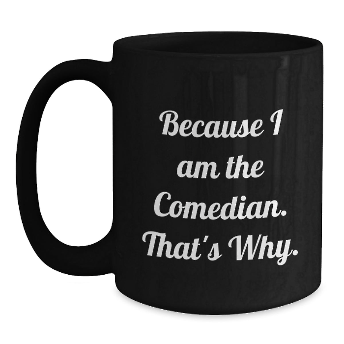 Comedian Gift for Him - Humorous Coffee Mug Keepsake - Because I Am The - Main