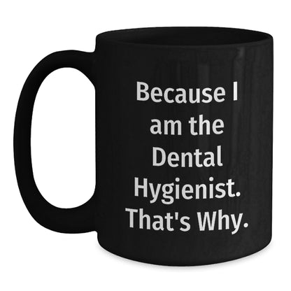 Dental Hygienist Humor Gifts from Friends, Unique Birthday Unique Gifts for Her, Because I Am The Dental Hygienist. That's Why., Black Coffee Mug - Main