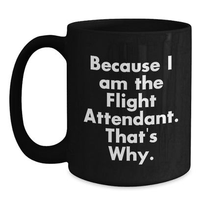Because I Am The Flight Attendant Gifts from Friends for Graduation Unique Black Coffee Mugs Funny Quotes - Main