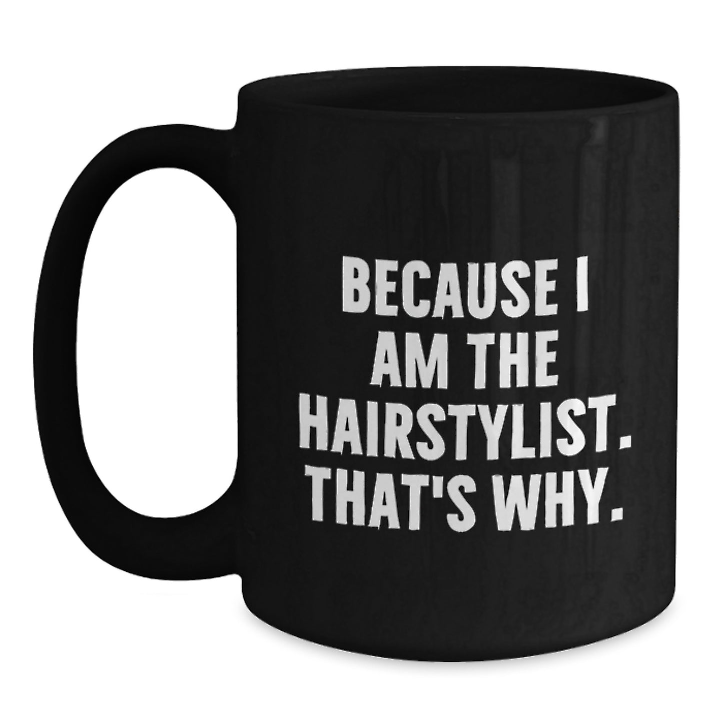 Funny Hairstylist Mug, Because I Am The Hairstylist. That's Why., Gifts from Friends for Hairstylist Birthday Unique Gifts - Main