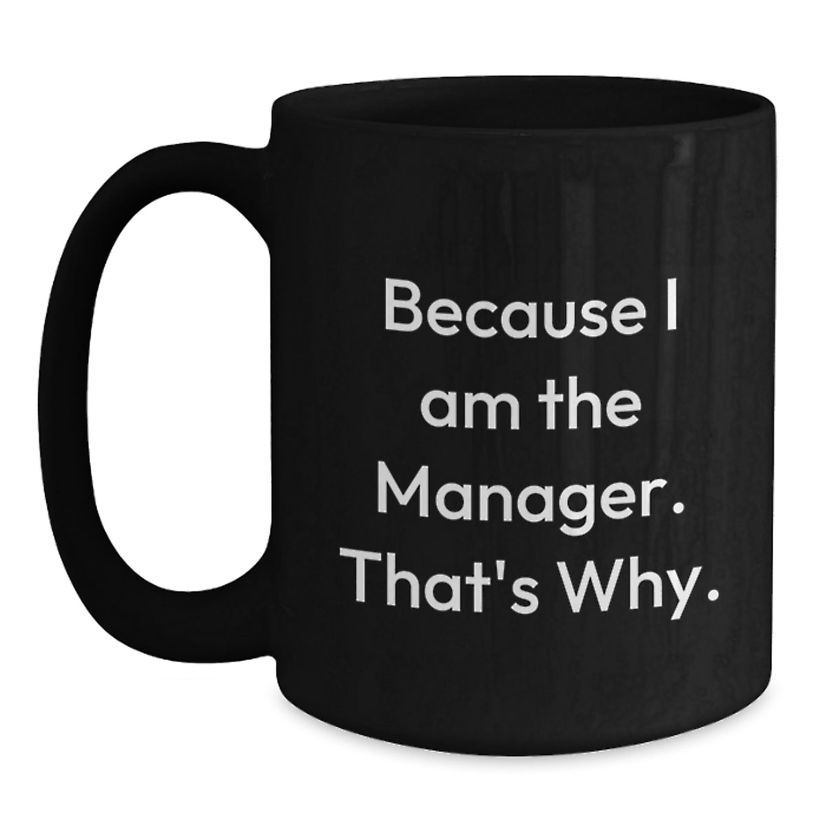 Witty Manager Gift - Novelty Black Coffee Mug for Friends - Because I Am - Main