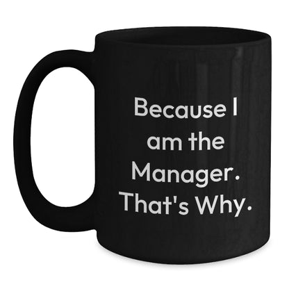 Witty Manager Gift - Novelty Black Coffee Mug for Friends - Because I Am - Main