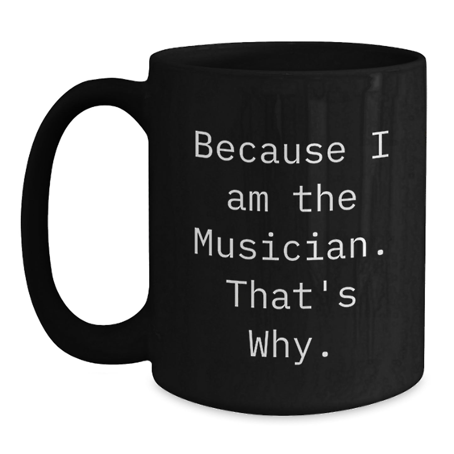 Black Coffee Mug for Coworkers Gift – I Am The Musician That's Why - Main