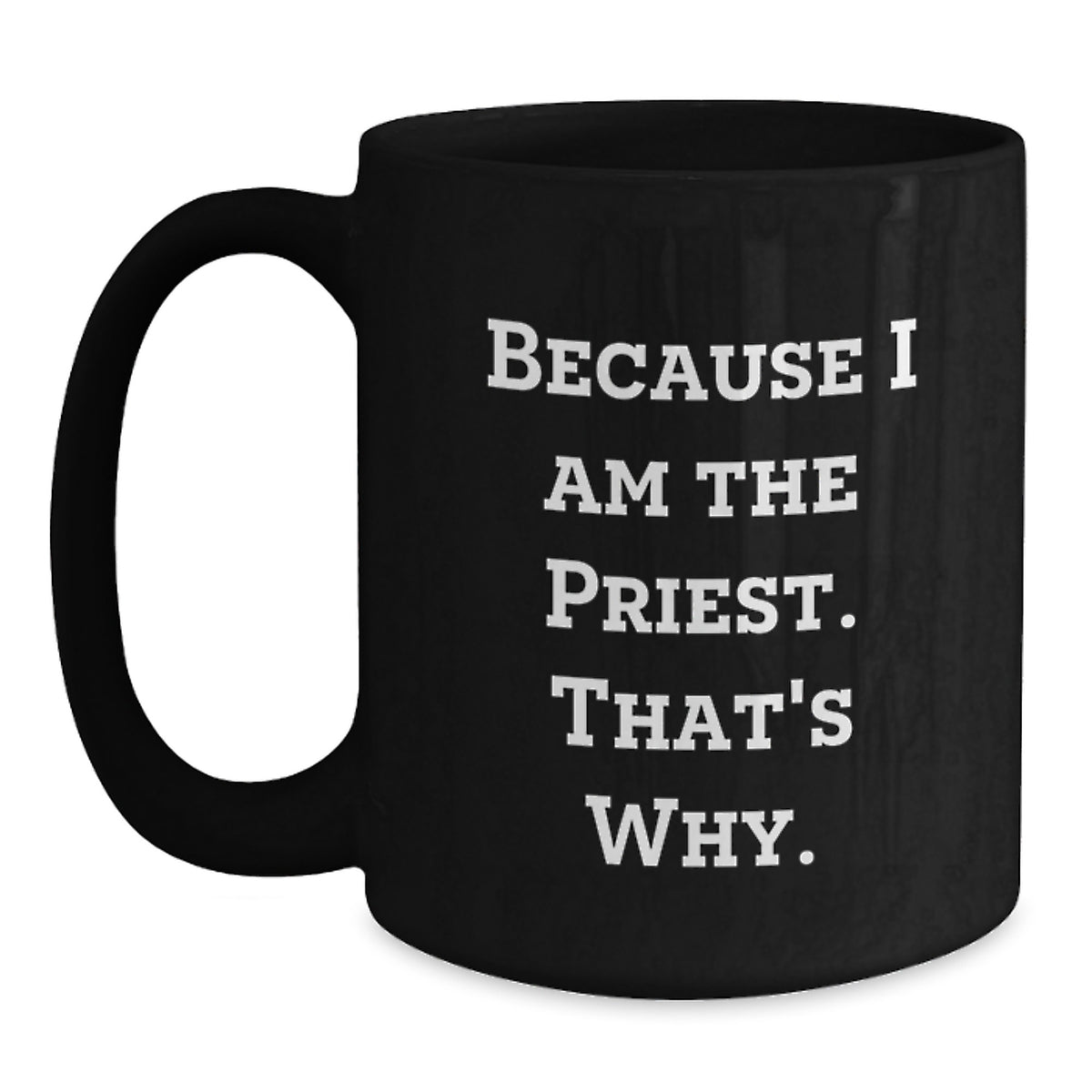 Priest Gift For Him - Bold 'Because I Am The Priest' Keepsake Coffee Mug - Main