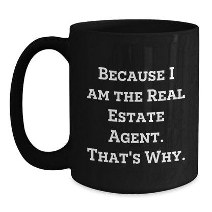 Funny Real Estate Agent Gifts for Men or Women, Black Coffee Mug, 'Because I Am The Real Estate Agent. That's Why.' - Main