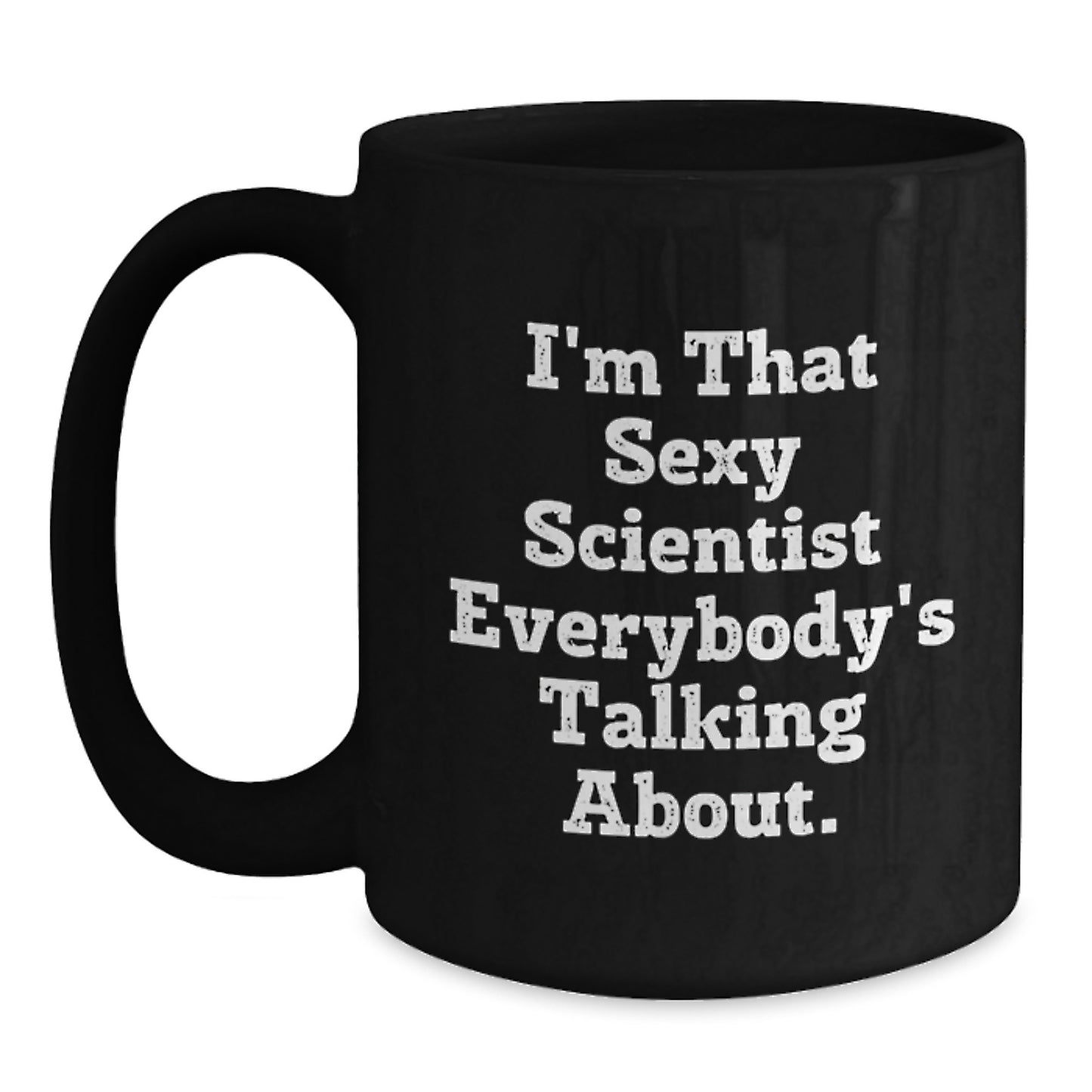 Funny Scientist Gifts for Men, Unique Black Coffee Mug for Scientist Lovers, I'm That Sexy Scientist Everybody's Talking About. - 11oz/15oz Ceramic Mug - Main