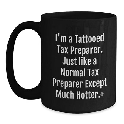 Funny Tax Preparer Gifts for Men, Women, Friends, or Coworkers - I'm A Tattooed Tax Preparer Except Much Hotter Black Coffee Mug - Graduation Unique Gifts from Family - Main