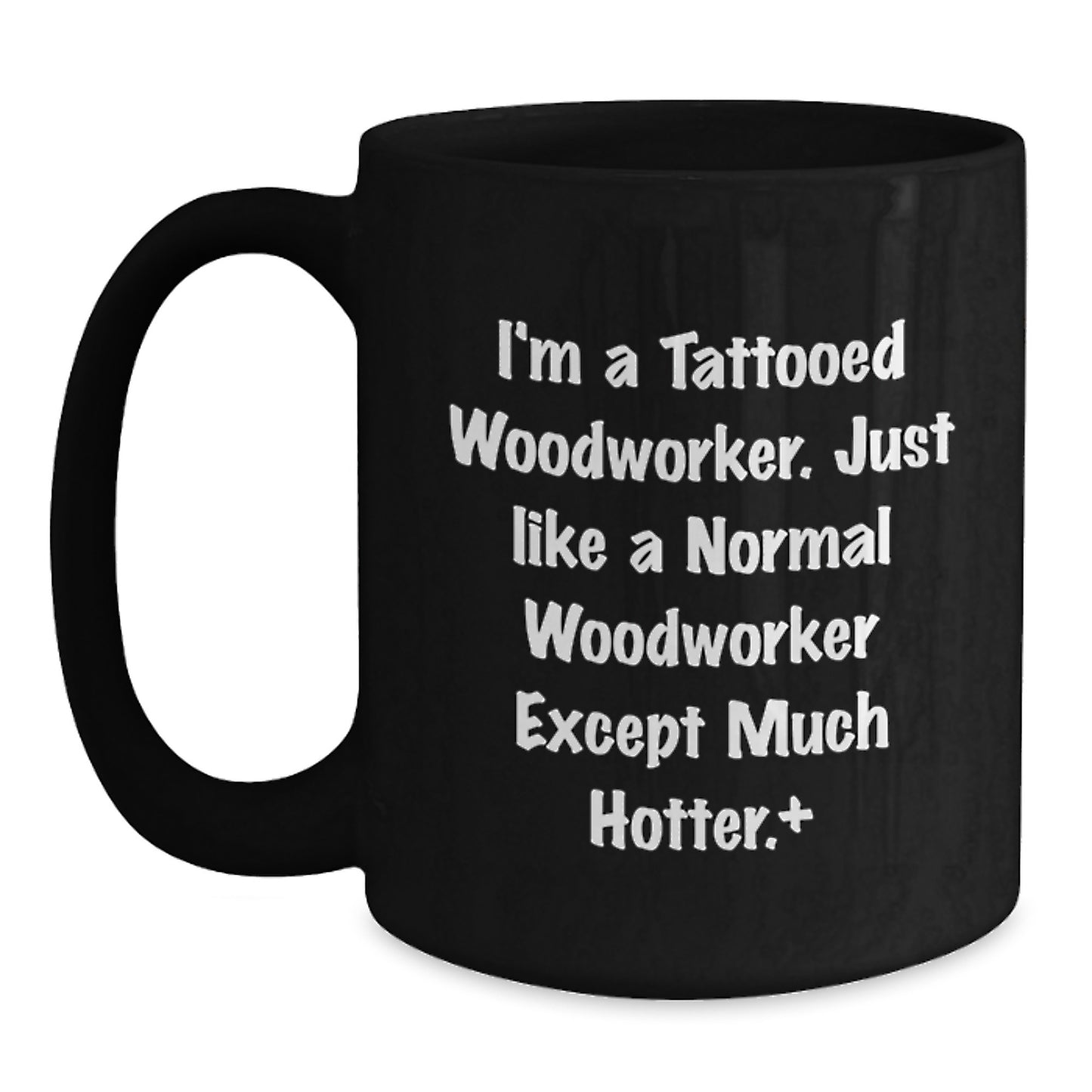 Funny Woodworker Gifts from Men to Friends, Cute Black Coffee Mugs for Graduation, 'I'm A Tattooed Woodworker Just Like A Normal Woodworker Except Much Hotter' Quote on Black Ceramic Mugs - Main