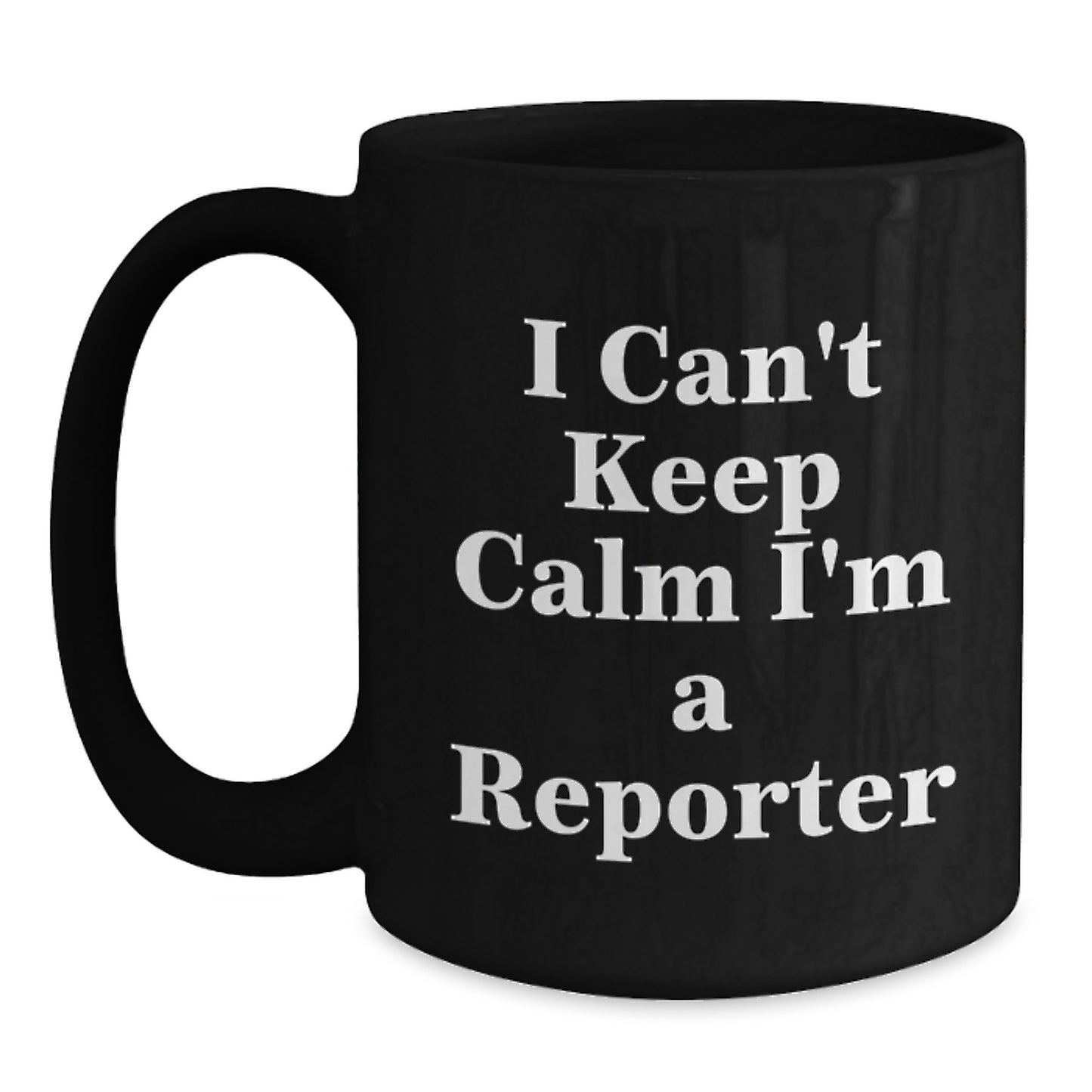 Funny Reporter Gifts from Friends - I Can't Keep Calm I'm A Reporter Black Coffee Mug for Men, Women, Coworkers Birthday Unique Gifts - Main