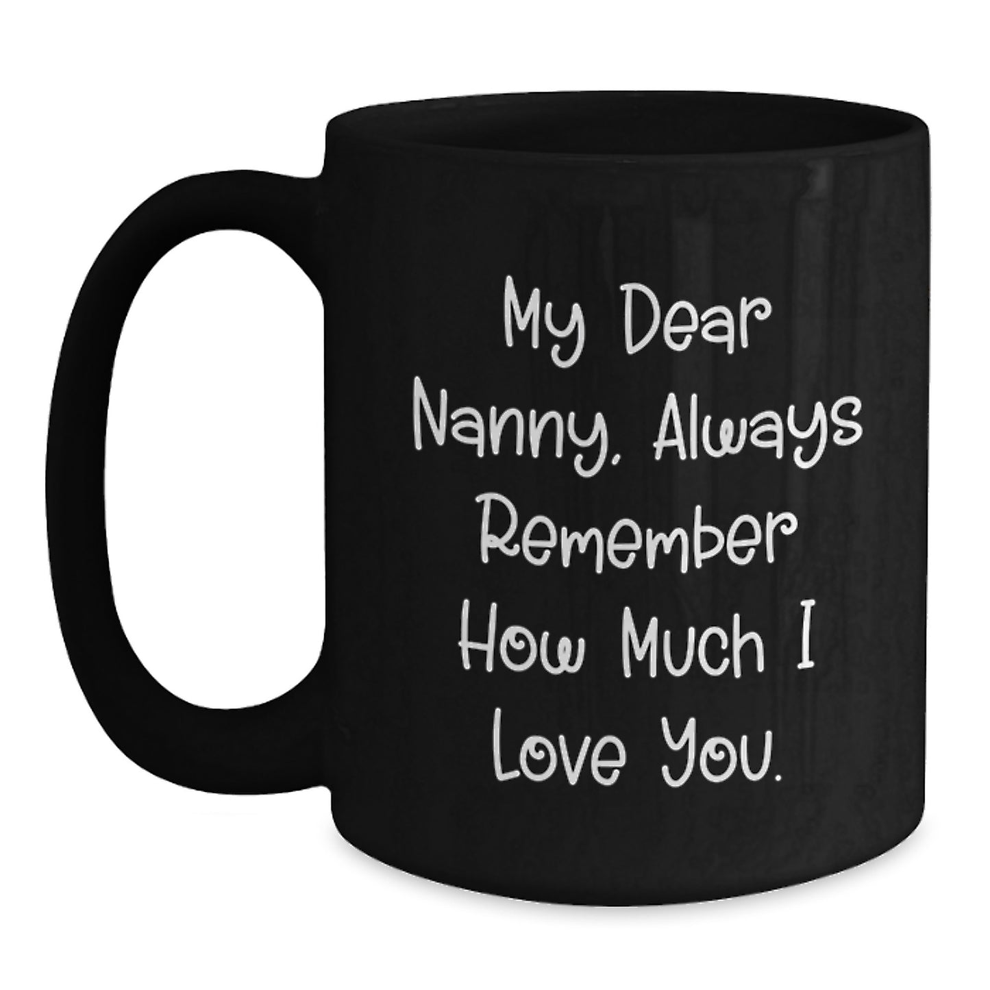 Funny Quote Nanny Gifts from Family Members - Black Coffee Mug for Nanny on Birthday - 'My Dear Nanny, Always Remember How Much I Love You.' - Main