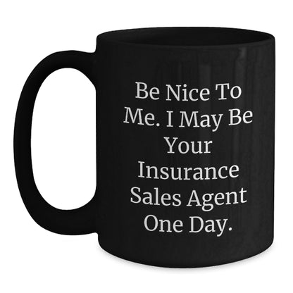 Funny Insurance Sales Agent Gifts for Men - Gifts from Family - Be Nice To Me. I May Be Your Insurance Sales Agent One Day. Black Coffee Mug, Graduation Unique Gifts - Main