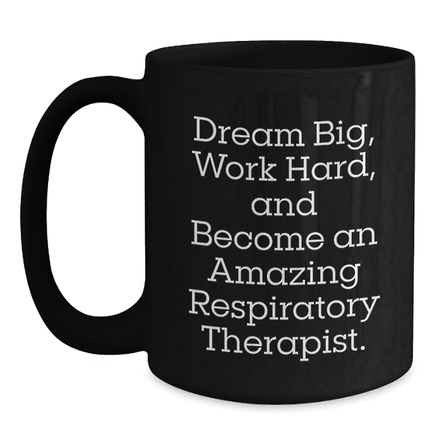 Funny Inspirational Gifts for Respiratory Therapist Friends from Men and Women, Black Coffee Mug, 'Dream Big, Work Hard, And Become An Amazing Respiratory Therapist.' - Main