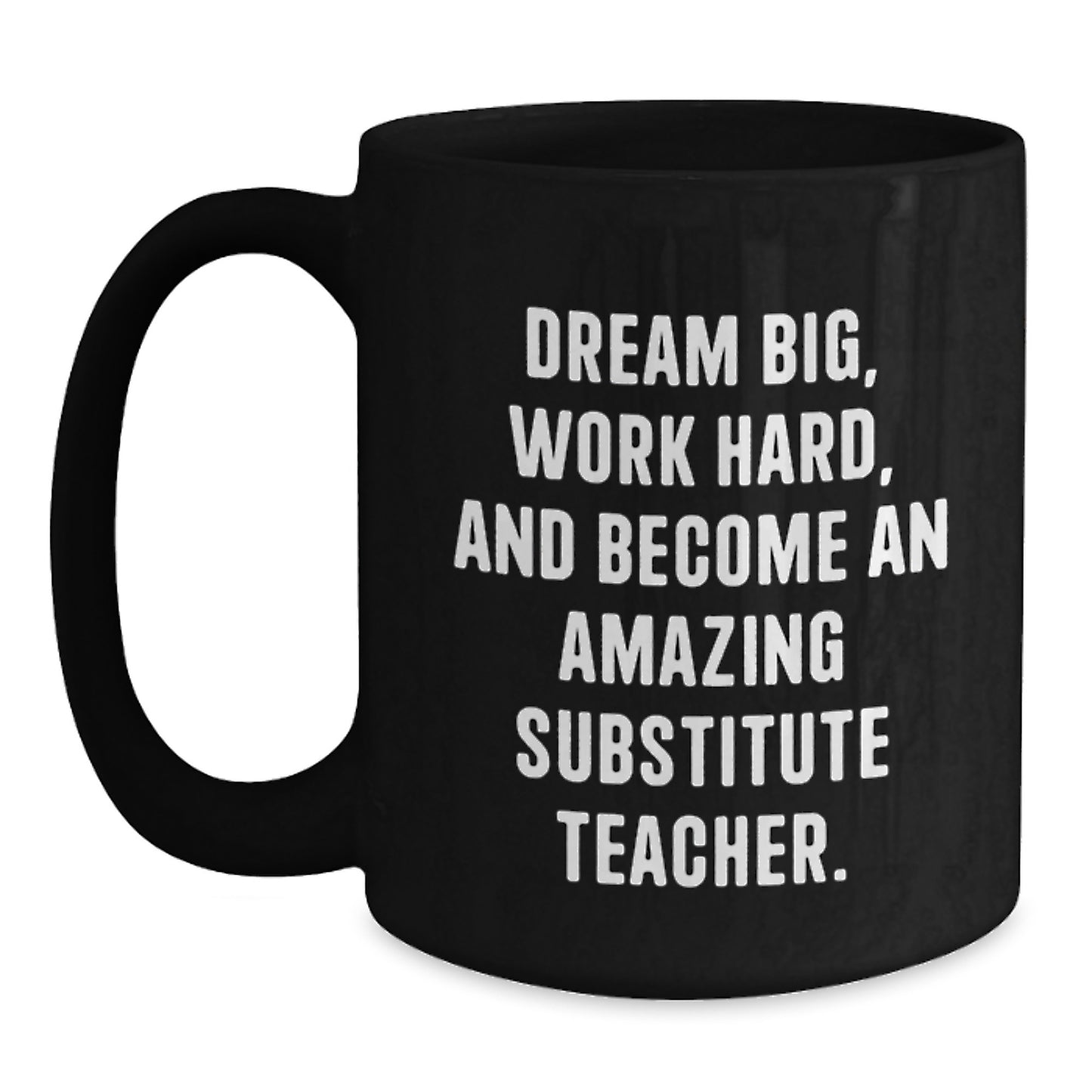 Gifts from Friends for Amazing Substitute Teacher - 'Dream Big' Inspirational Black Coffee Mug, Perfect Graduation Token, 11oz/15oz Microwave and Dishwasher Safe - Main
