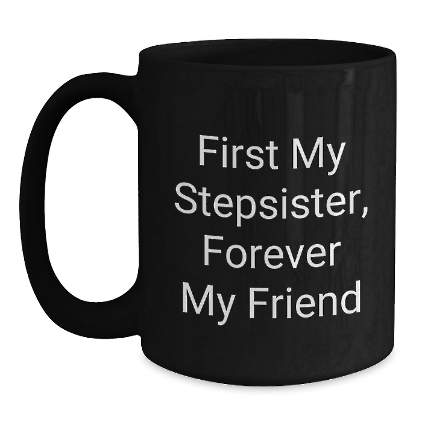 Funny Stepsister Gift, First My Stepsister, Forever My Friend Black Coffee Mug for Her Birthday, Gifts from Men to Stepsister, Unique Birthday Present - Main