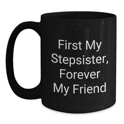 Funny Stepsister Gift, First My Stepsister, Forever My Friend Black Coffee Mug for Her Birthday, Gifts from Men to Stepsister, Unique Birthday Present - Main