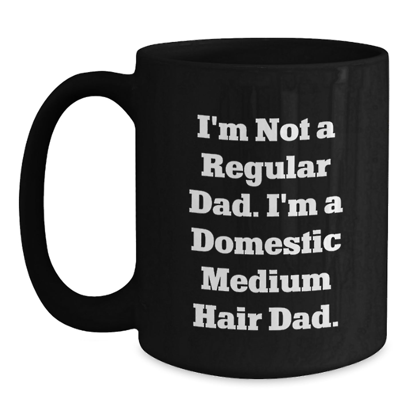 Funny Domestic Medium Hair Cat Gifts for Men from Dad Christmas Unique Mugs, I'm Not A Regular Dad. I'm A Domestic Medium Hair Dad. Black Coffee Mug, 11oz or 15oz Ceramic Mug - Main