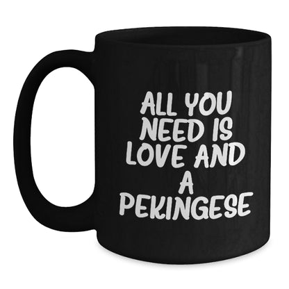 Pekingese Dog Lover Gifts from Family to Family, All You Need Is Love And A Pekingese Black Coffee Mug for Graduation Unique Gifts - Main