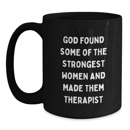 Funny Valentine's Gifts for Therapist Friends or Coworkers from Men or Women - Black Coffee Mug Quote: 'God Found Some Of The Strongest Women And Made Them Therapist' - Main