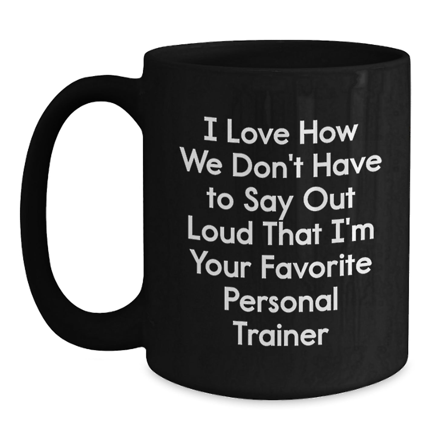 Funny Personal Trainer Gifts - 'I Love How We Don't Have To Say Out Loud' Black Coffee Mug for Birthday Unique Gifts from Friends - Main