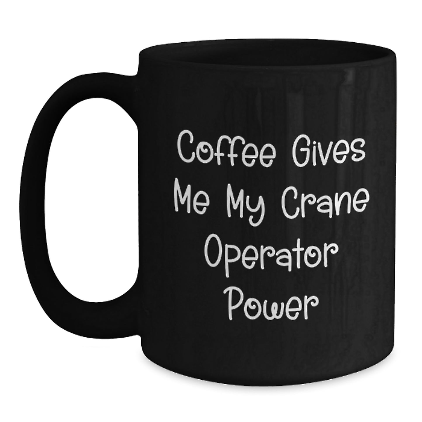 Funny Crane Operator Gifts for Men, Custom 'Coffee Gives Me My Crane Operator Power' Black Coffee Mug, Christmas Unique Gifts from Men to Friends or Family - Main