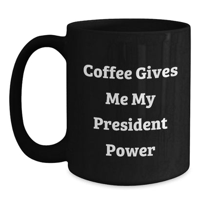 Funny President Black Coffee Mugs, Coffee Gives Me My President Power, Birthday Unique Gifts for President - Main