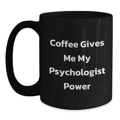 Funny Psychologist Gifts from Friends, Unique Birthday Unique Gifts for Men and Women, Black Coffee Mug with Coffee Gives Me My Psychologist Power Quote, Psychologist Power Mug - Main