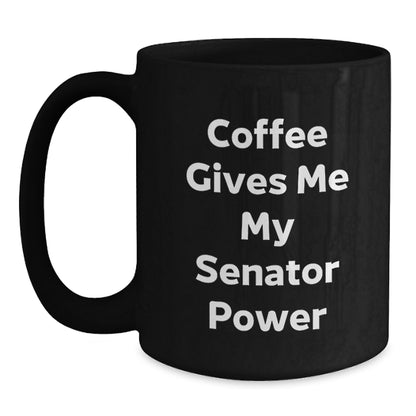 Funny Gifts for Senator Friends from Men, Black Coffee Mug Quote Says 'Coffee Gives Me My Senator Power', Christmas Unique - Main