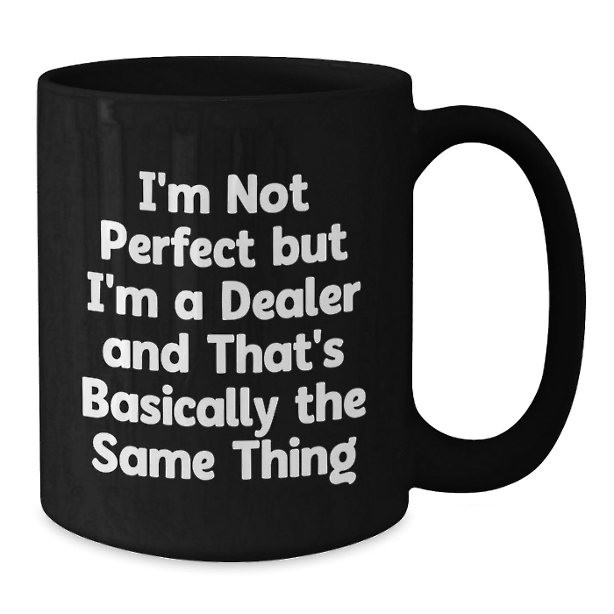 Unique Dealer Birthday Unique Gifts from Friends, Funny Black Coffee Mug, I'm Not Perfect But I'm A Dealer And That's Basically The Same Thing - Additional