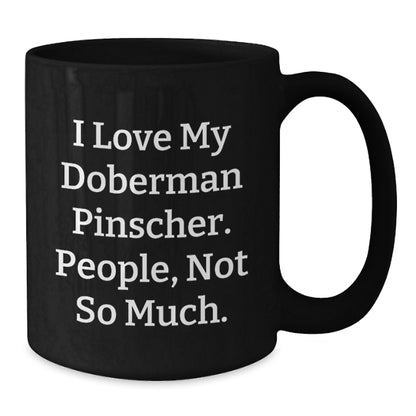 Funny Doberman Pinscher Dog Gifts from Friends for Birthday Unique Gifts with I Love My Doberman Pinscher. People, Not So Much. Quote Black Coffee Mug for Men or Women - Additional