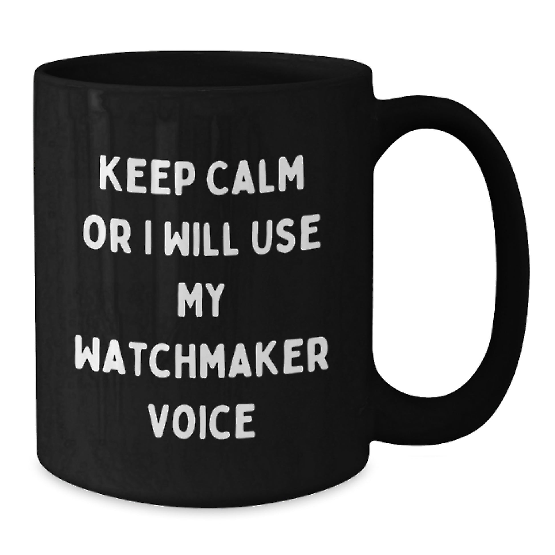 Watchmaker Humor Funny Birthday Unique Gifts from Friends for Men, Women, or Colleagues - Keep Calm Or I Will Use My Watchmaker Voice Black Coffee Mug - Additional