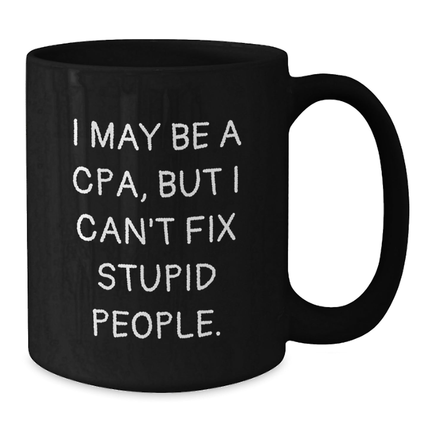 Funny CPA Gifts from Friends and Family, I May Be A Cpa, But I Can't Fix Stupid People. Black Coffee Mug for CPA, Graduation Unique Gifts for Men and Women - Additional