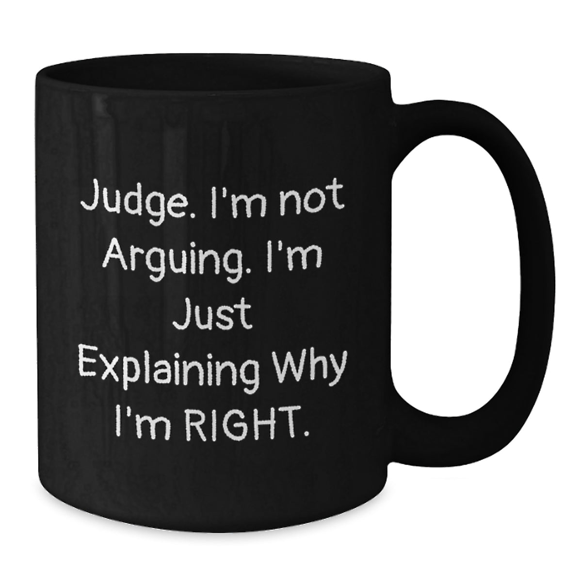 Judge Wisdom Funny Black Coffee Mug, Gifts from Friends to Judge, Birthday Unique Gifts for Judge, 'I'm Not Arguing. I'm Just Explaining Why I'm Right.' - Additional