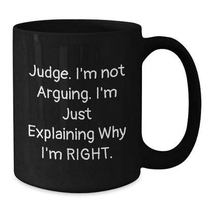 Judge Wisdom Funny Black Coffee Mug, Gifts from Friends to Judge, Birthday Unique Gifts for Judge, 'I'm Not Arguing. I'm Just Explaining Why I'm Right.' - Additional