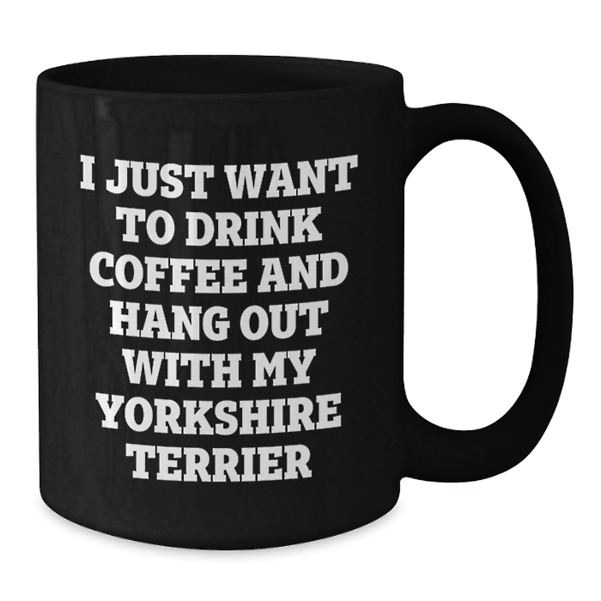 Funny Yorkshire Terrier Dog Gifts from Friends for Birthday, 'I Just Want To Drink Coffee And Hang Out With My Yorkshire Terrier', Black Coffee Mug - Additional