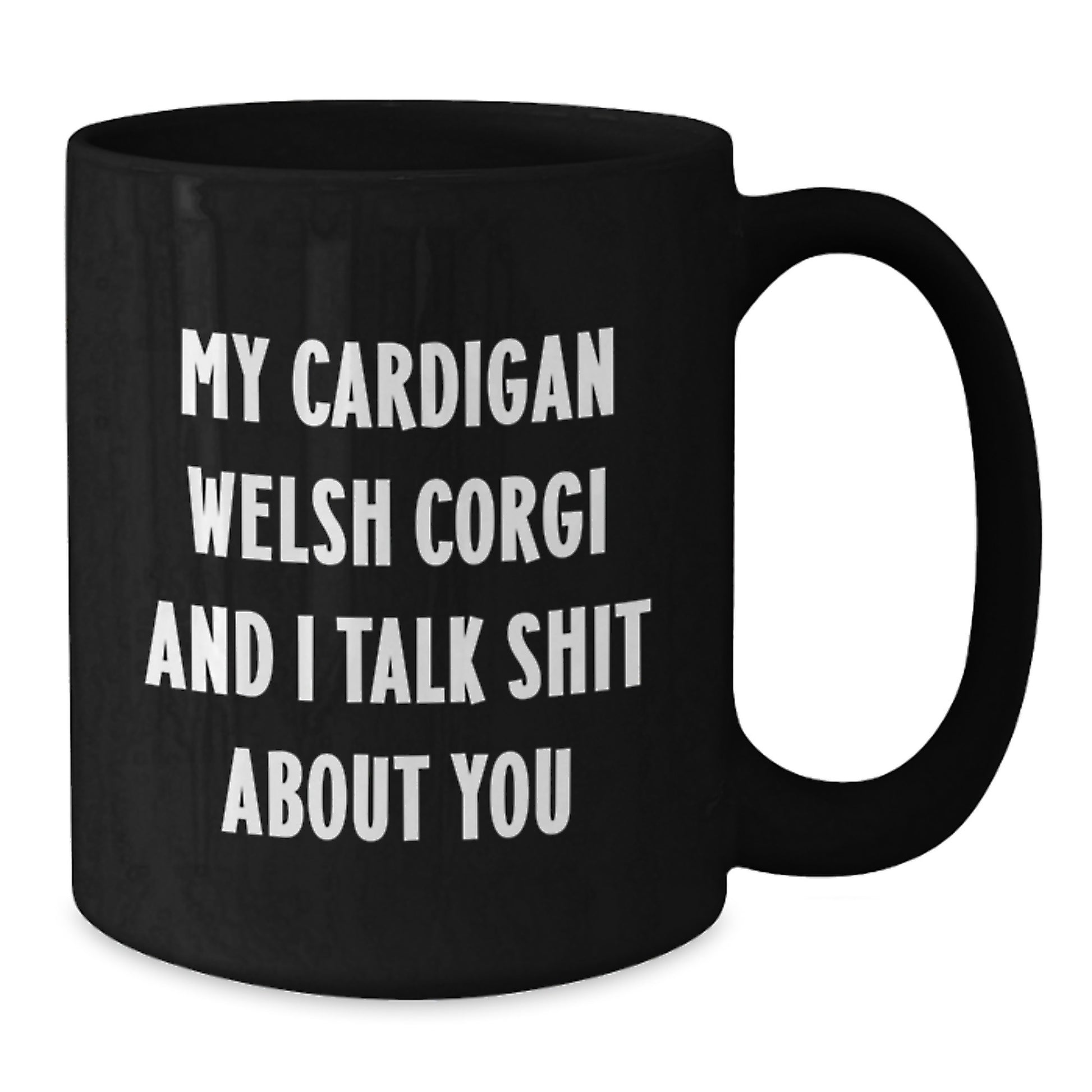 Funny Cardigan Welsh Corgi Dog Mugs, Gifts for Men, Women, Friends, Family - 'My Cardigan Welsh Corgi And I Talk Shit About You' Quote, Black Coffee Mug, 11oz or 15oz, Graduation Unique Gifts - Additional