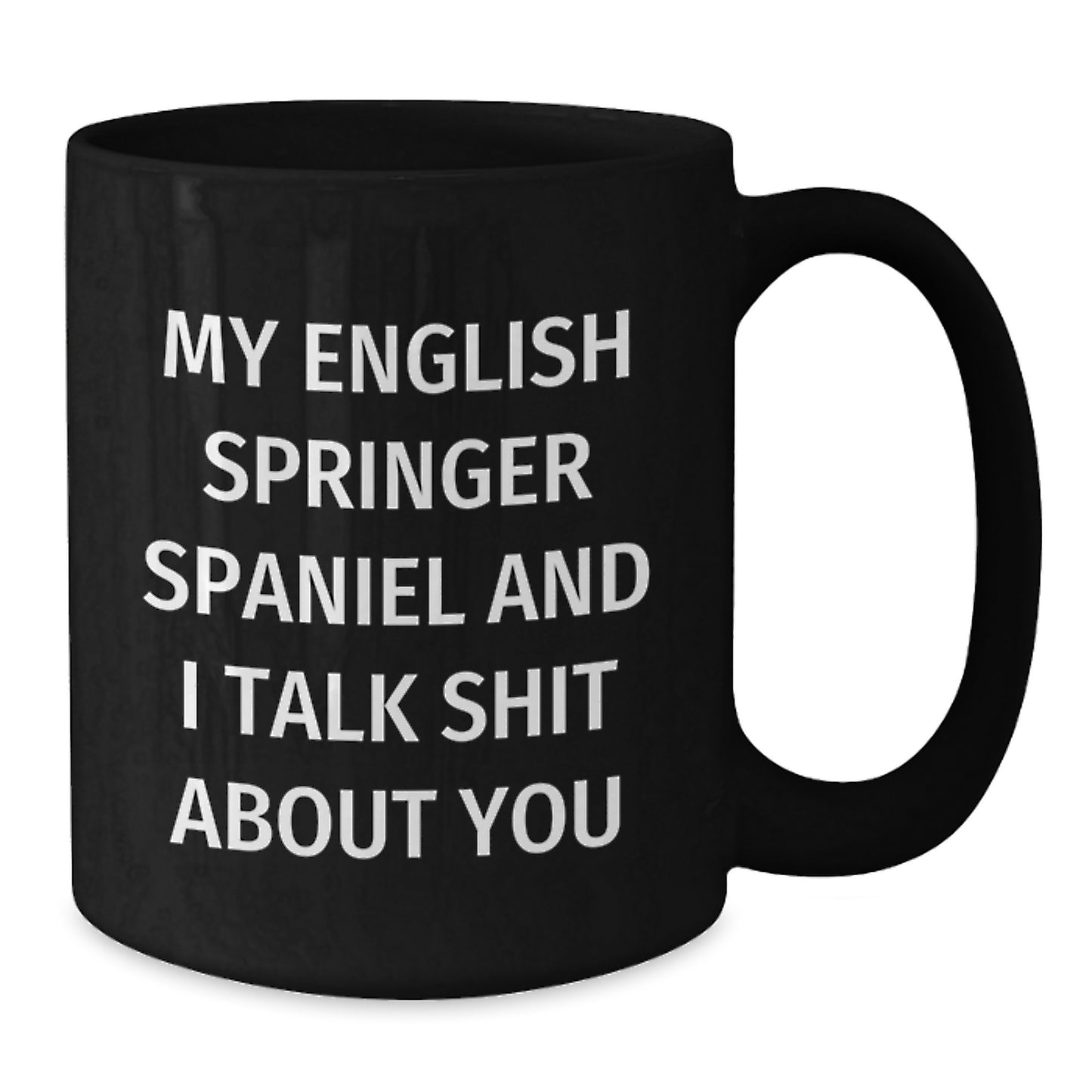 Funny English Springer Spaniel Dog Black Coffee Mug for Birthday Unique Gifts from Friends to English Springer Spaniel Dog Owners, 'My English Springer Spaniel And I Talk Shit About You' Quote - Additional