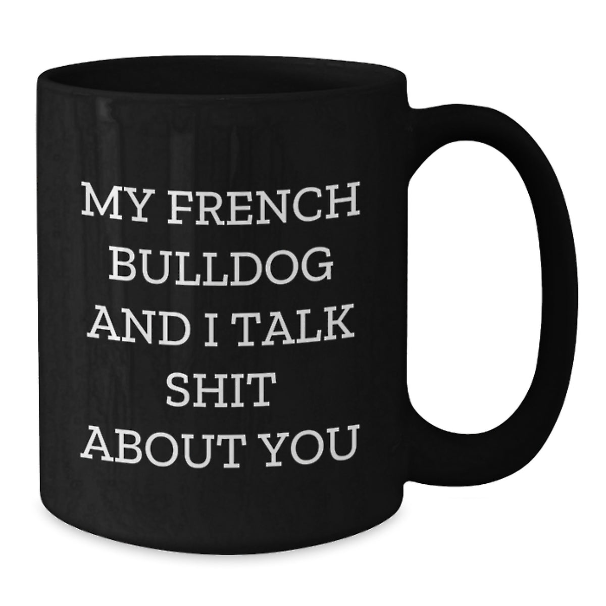 Funny French Bulldog Mom Gifts from Mom to French Bulldog Dad for Graduation Unique Black Coffee Mug, 'My French Bulldog And I Talk Shit About You' - Additional
