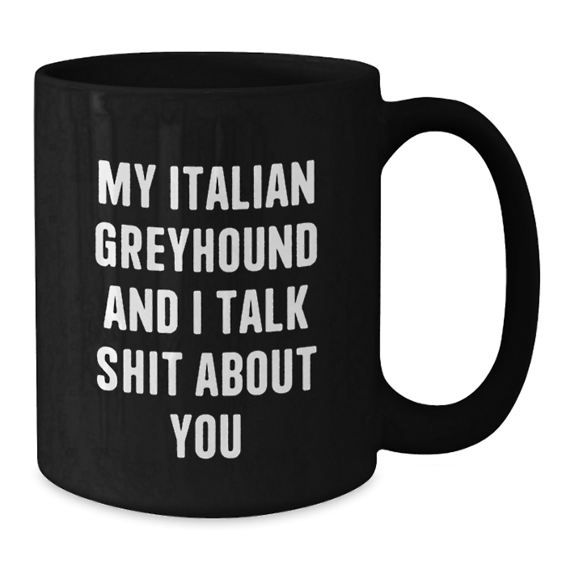 Funny Italian Greyhound Dog Gifts for Men Friends Family - My Italian Greyhound And I Talk Shit About You Black Coffee Mug, 11oz or 15oz, Microwave Dishwasher Safe - Additional