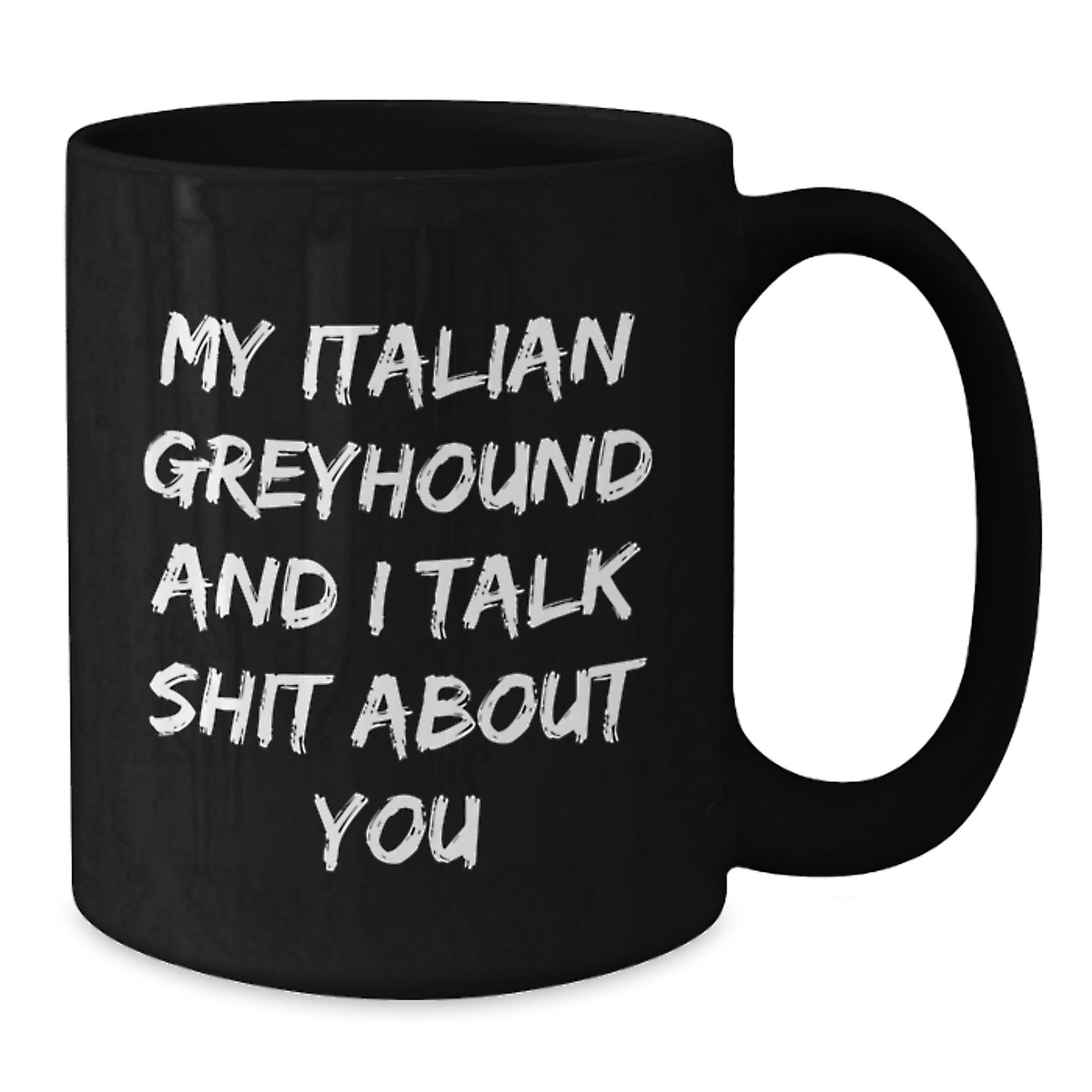 Funny Italian Greyhound Dog Gifts from Friends for Graduation Unique Italian Greyhound Dog Lovers, Black Coffee Mug with My Italian Greyhound And I Talk Shit About You Quote, 11oz or 15oz - Additional