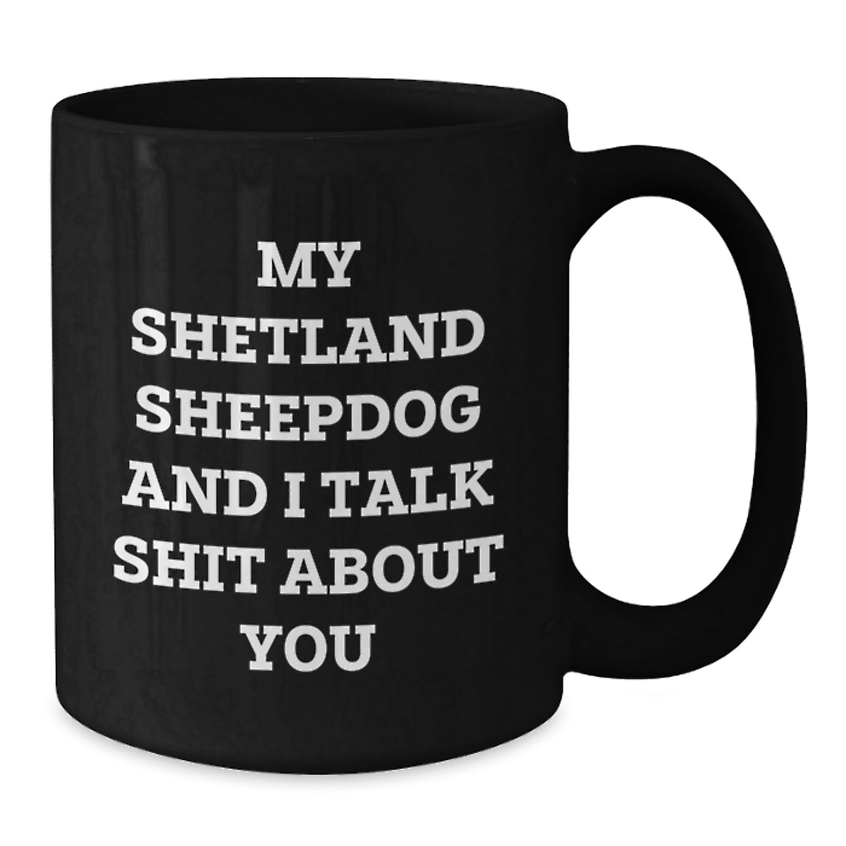Funny Shetland Sheepdog Mugs for Shetland Sheepdog Lovers, Gifts from Friends and Family for Graduation, Black Coffee Mugs with My Shetland Sheepdog And I Talk Shit About You Quote - Additional