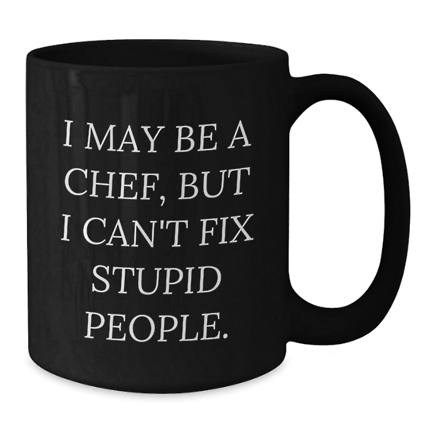 Funny Chef Graduation Gift from Friends to Chef, 'I May Be A Chef, But I Can't Fix Stupid People.' Black Coffee Mug - Additional