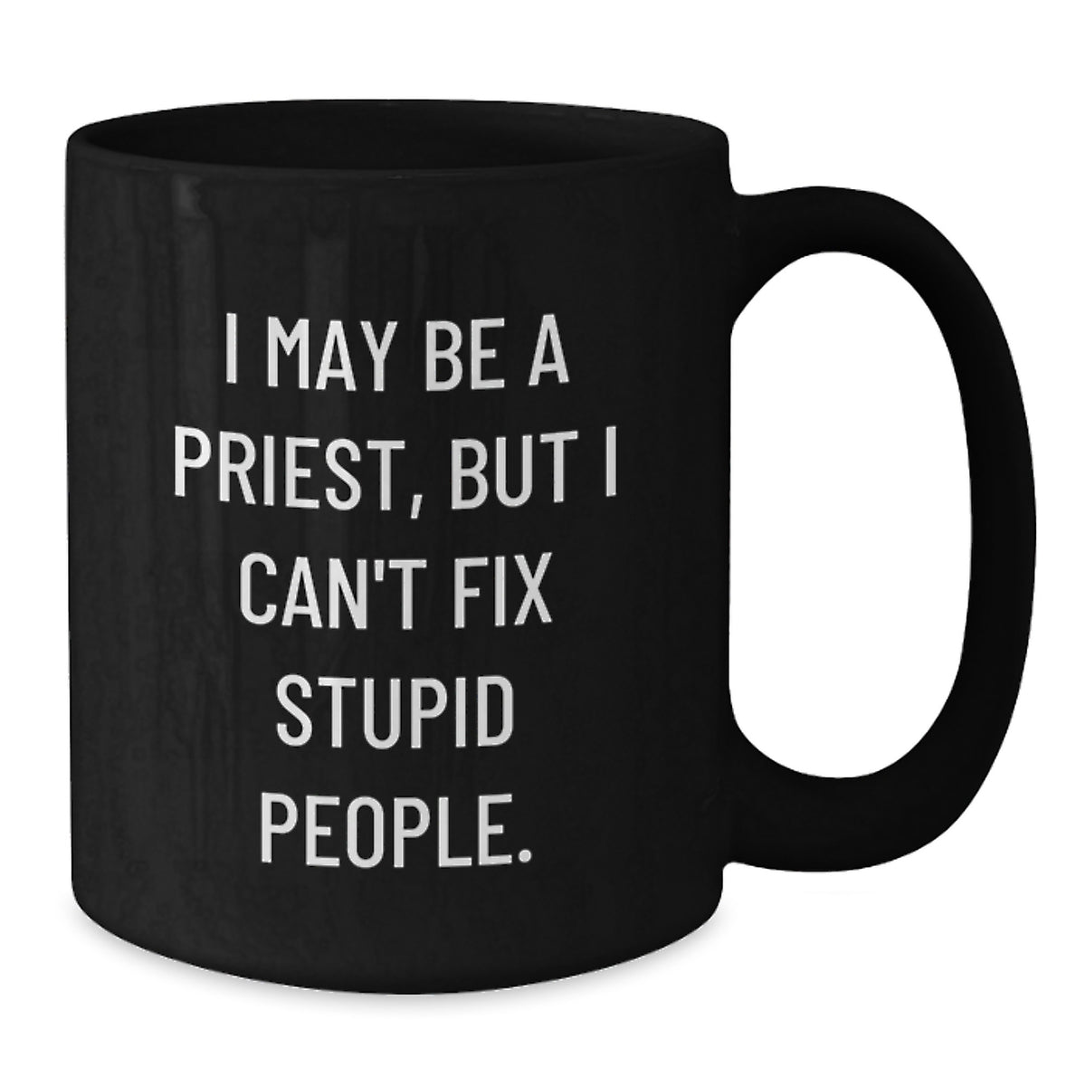 Funny Priest Gifts from Men for Graduation Unique Gifts, 'I May Be A Priest, But I Can't Fix Stupid People.' Black Coffee Mug - Additional