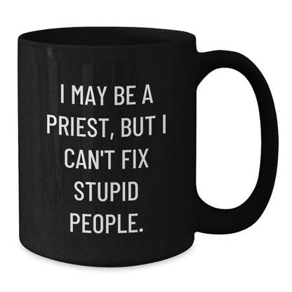 Funny Priest Gifts from Men for Graduation Unique Gifts, 'I May Be A Priest, But I Can't Fix Stupid People.' Black Coffee Mug - Additional