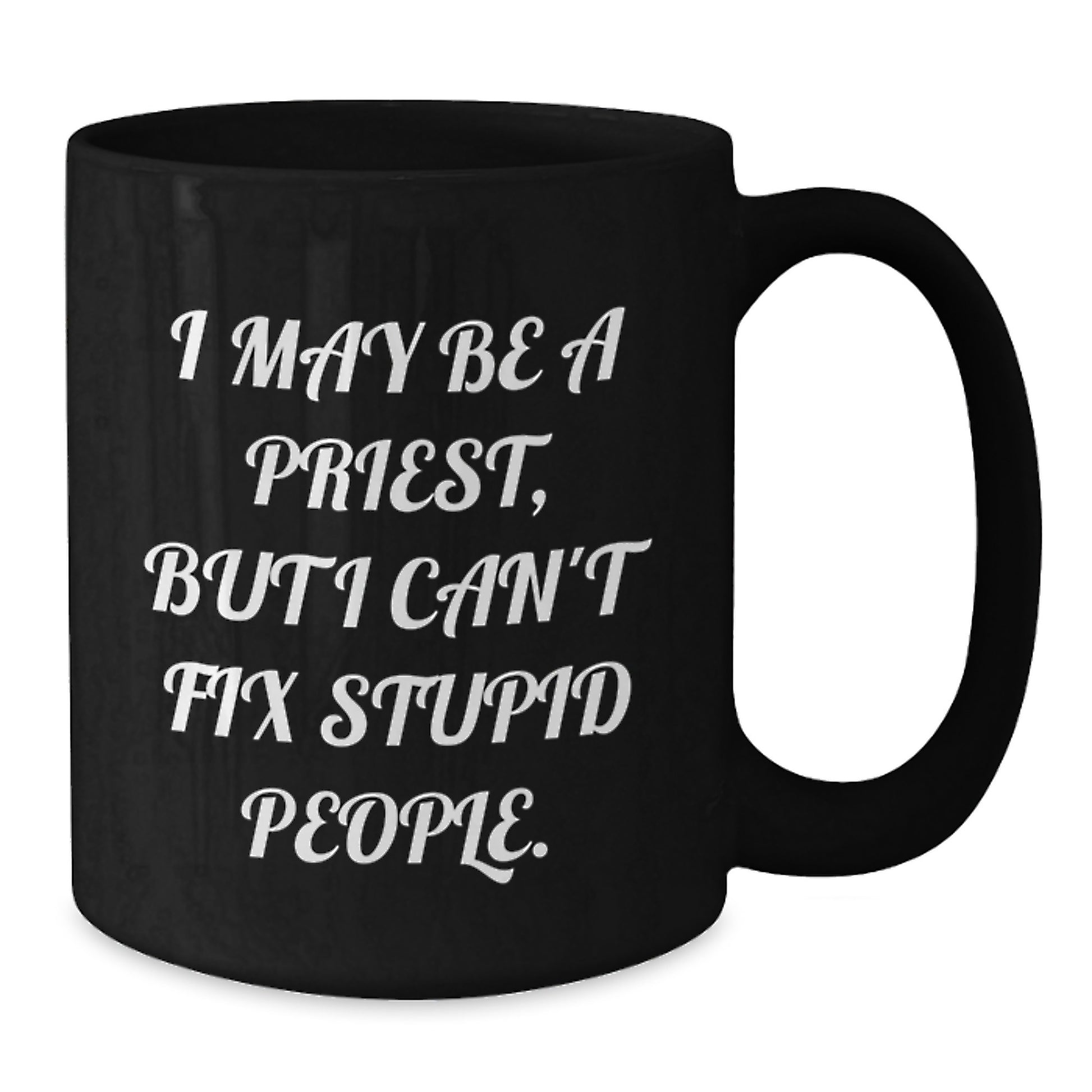 Funny Priest Gifts - I May Be A Priest, But I Can't Fix Stupid People. Black Coffee Mug for Graduation, Unique Gifts for Men, Women, Friends, Coworkers, Family - Additional